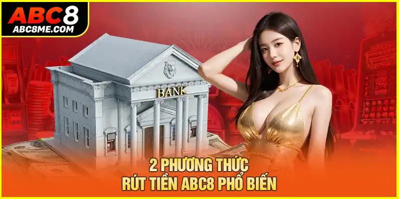 2 phương thức rút tiền ABC8 phổ biến