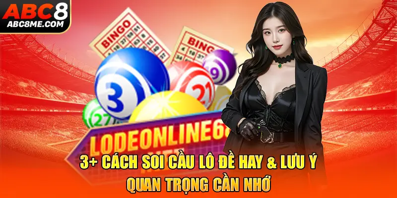 3+ Cách Soi Cầu Lô Đề Hay & Lưu Ý Quan Trọng Cần Nhớ