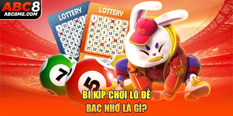 Bí kíp chơi lô đề bạc nhớ là gì?