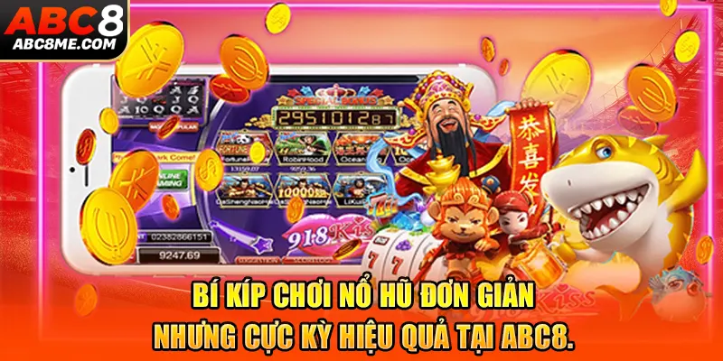 Bí kíp chơi nổ hũ đơn giản nhưng cực kỳ hiệu quả tại ABC8.