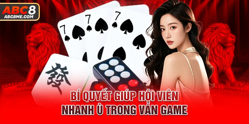 Bí quyết giúp hội viên nhanh Ù trong ván game