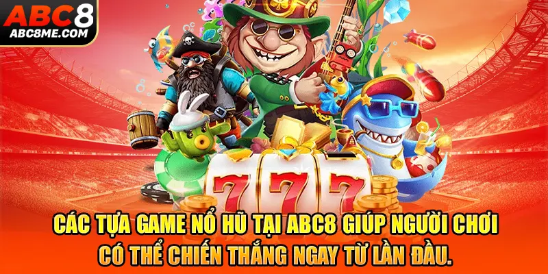 Các tựa game nổ hũ tại ABC8 giúp người chơi có thể chiến thắng ngay từ lần đầu.