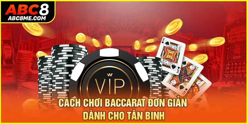 Cách chơi Baccarat đơn giản dành cho tân binh