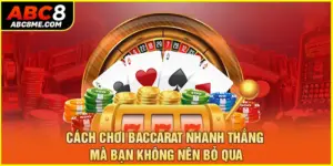 Cách Chơi Baccarat Nhanh Thắng Mà Bạn Không Nên Bỏ Qua