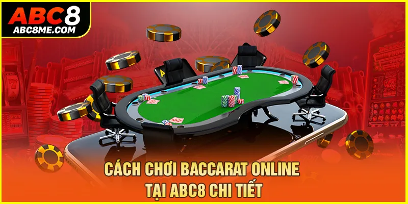 Cách chơi Baccarat online tại ABC8 chi tiết