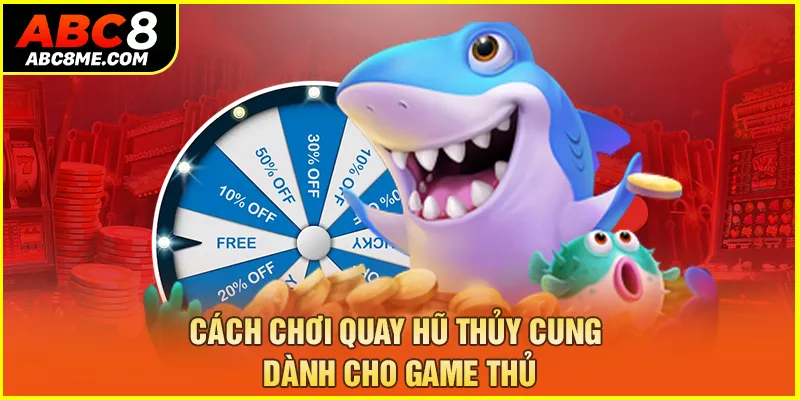 Cách chơi quay hũ Thủy Cung dành cho game thủ