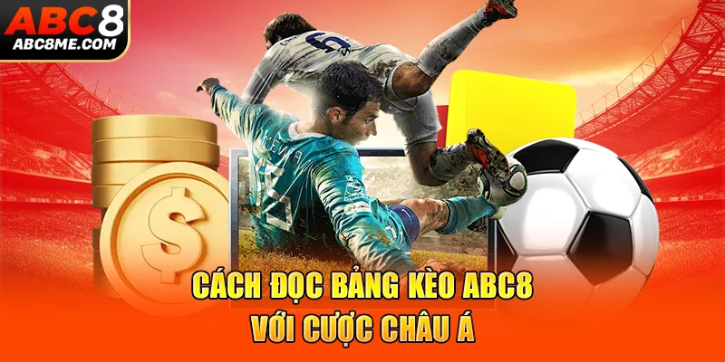 Cách đọc bảng kèo ABC8 với cược Châu Á