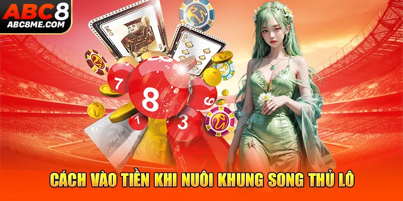 Cách vào tiền khi nuôi khung song thủ lô