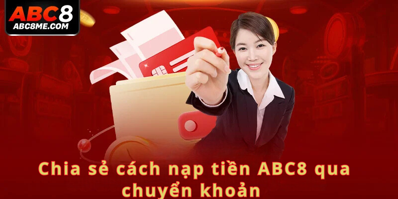 Chia sẻ cách nạp tiền ABC8 qua chuyển khoản