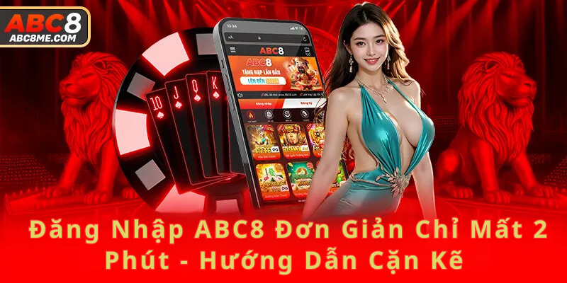 Đăng Nhập ABC8 Đơn Giản Chỉ Mất 2 Phút - Hướng Dẫn Cặn Kẽ