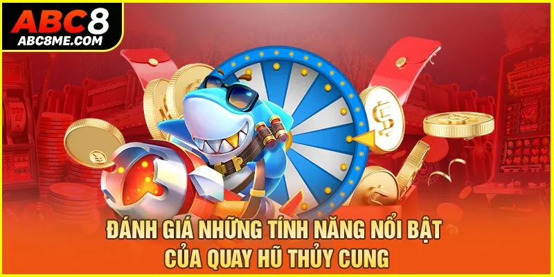 Đánh giá những tính năng nổi bật của quay hũ Thủy Cung