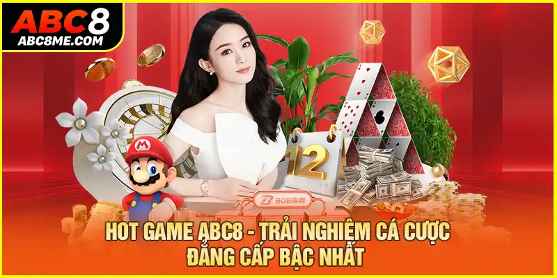 Hot Game ABC8 - Trải Nghiệm Cá Cược Đẳng Cấp Bậc Nhất