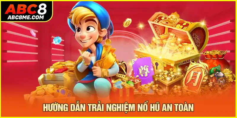 Hướng dẫn trải nghiệm nổ hũ an toàn