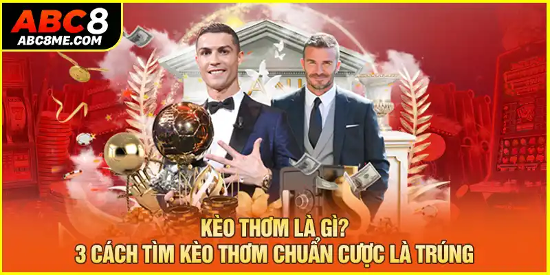 Kèo Thơm Là Gì? 3 Cách Tìm Kèo Thơm Chuẩn Cược Là Trúng