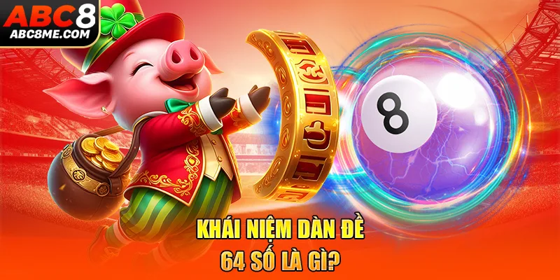 Khái niệm dàn đề 64 số là gì?