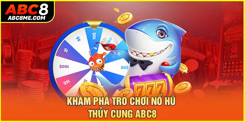 Khám phá trò chơi nổ hũ Thủy Cung ABC8