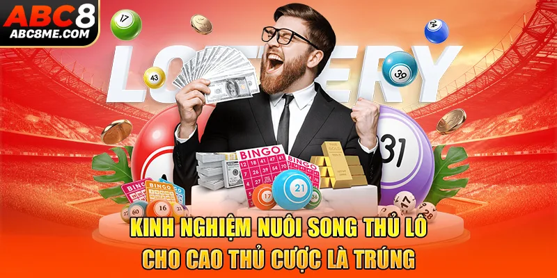 Kinh Nghiệm Nuôi Song Thủ Lô Cho Cao Thủ Cược Là Trúng