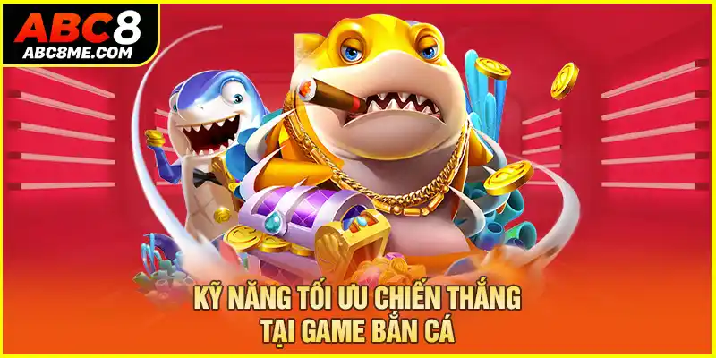 Kỹ năng tối ưu chiến thắng tại game bắn cá