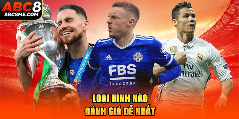 Loại hình nào đánh giá dễ nhất