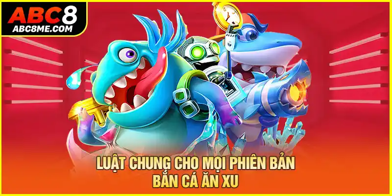 Luật chung cho mọi phiên bản bắn cá ăn xu