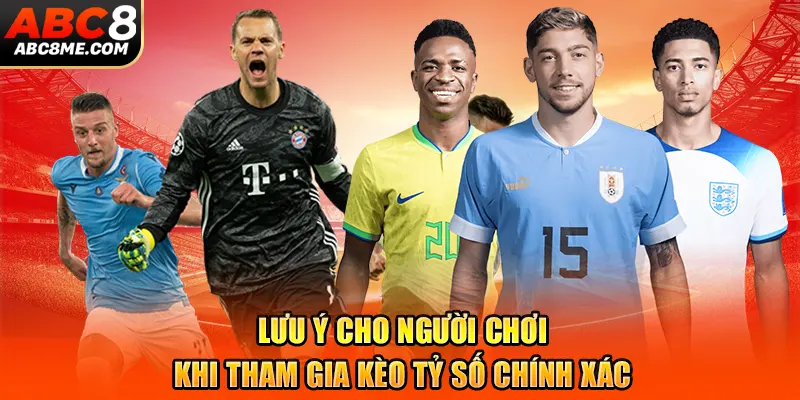 Lưu ý cho người chơi khi tham gia kèo tỷ số chính xác