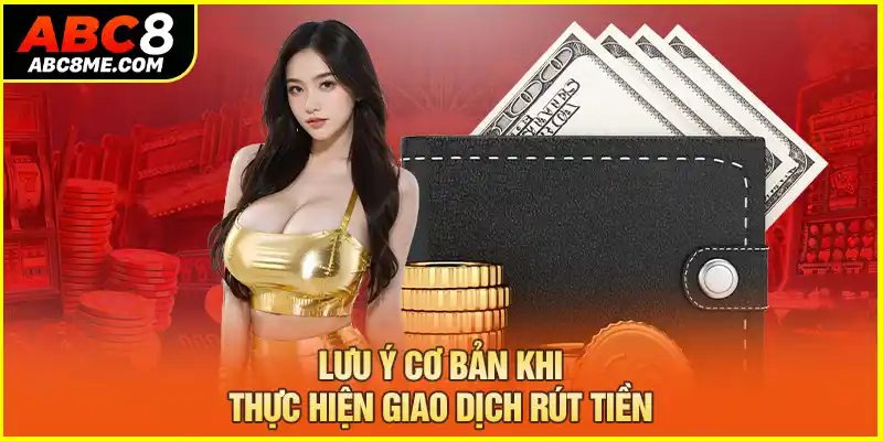 Lưu ý cơ bản khi thực hiện giao dịch rút tiền