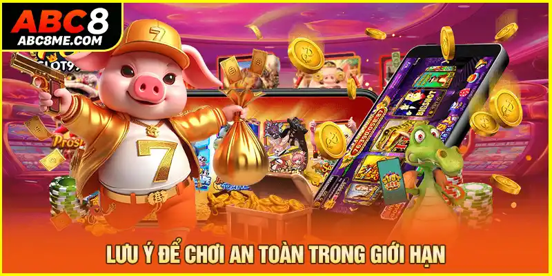 Lưu ý để chơi an toàn trong giới hạn