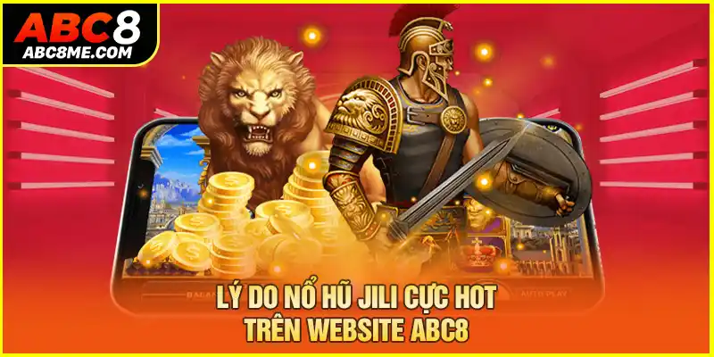 Lý do nổ hũ Jili cực hot trên website ABC8