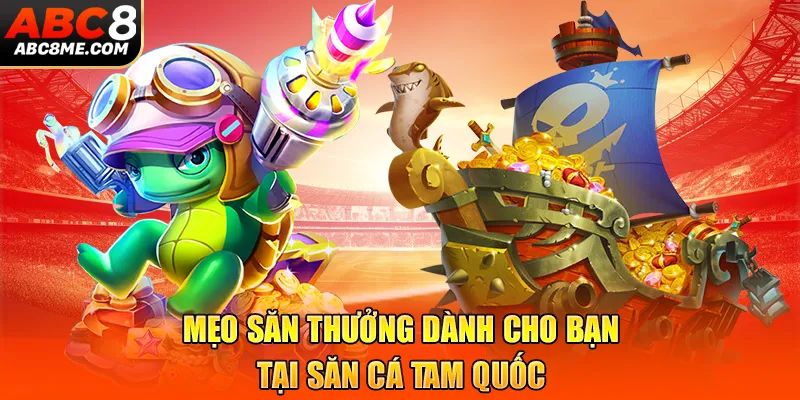 Mẹo săn thưởng dành cho bạn tại săn cá Tam Quốc