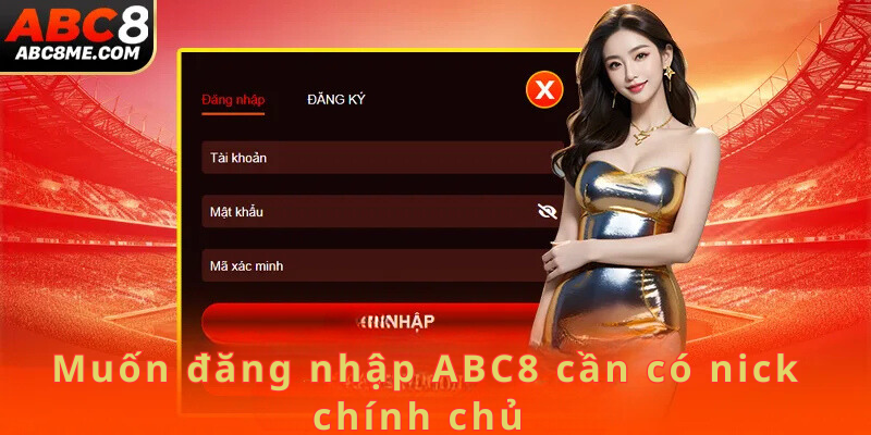 Muốn đăng nhập ABC8 cần có nick chính chủ 