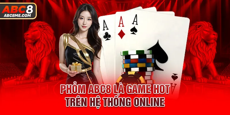 Phỏm ABC8 là game hot trên hệ thống online