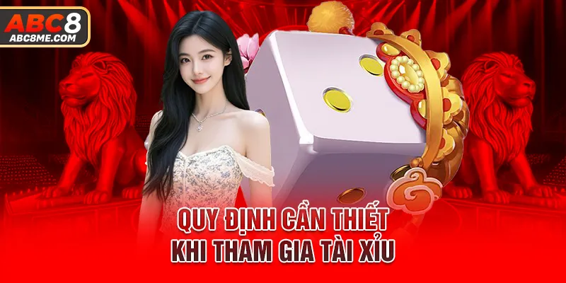 Quy định cần thiết khi tham gia tài xỉu