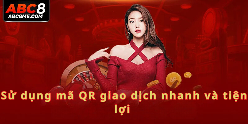 Sử dụng mã QR giao dịch nhanh và tiện lợi