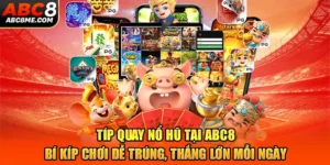 Tips Quay Nổ Hũ Tại ABC8 – Bí Kíp Chơi Dễ Trúng, Thắng Lớn Mỗi Ngày