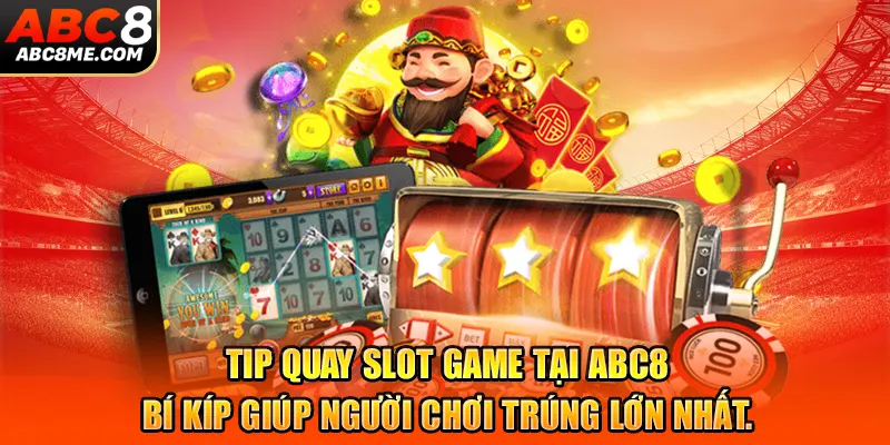 Tip Quay Slot Game Tại ABC8: Bí Kíp Giúp Người Chơi Trúng Lớn Nhất