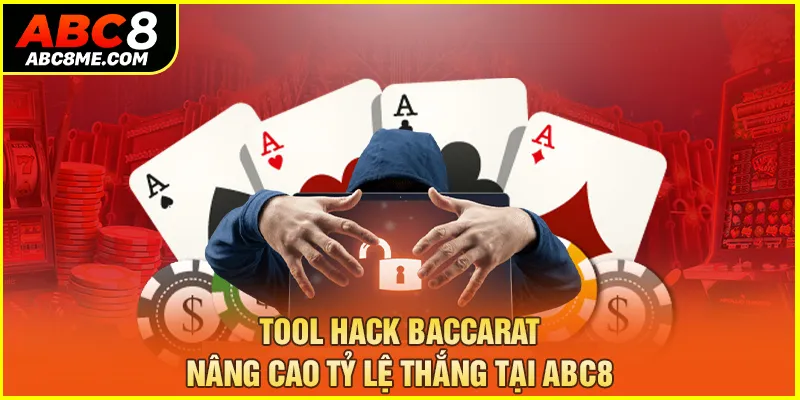 Tool Hack Baccarat - Nâng Cao Tỷ Lệ Thắng Tại ABC8