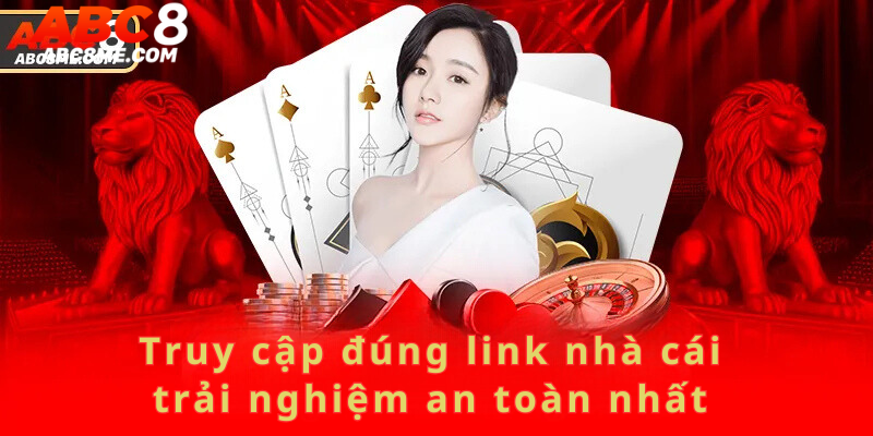 Truy cập đúng link nhà cái để trải nghiệm an toàn nhất 