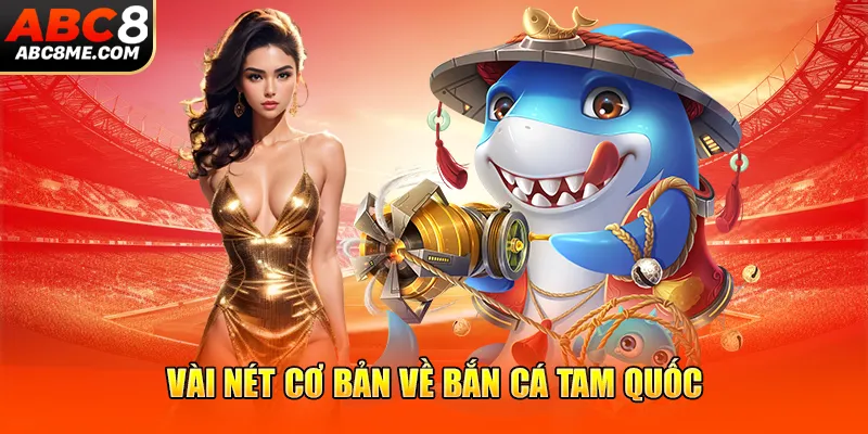 Vài nét cơ bản về bắn cá Tam Quốc