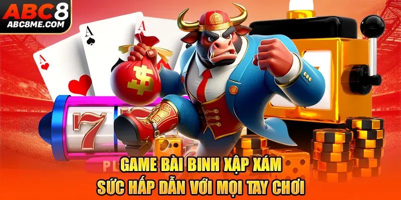 game-bai-binh-xap-xam-suc-hap-dan-voi-moi-tay-choi